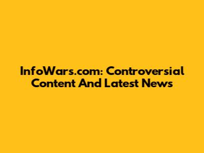 InfoWars.com: Controversial Content And Latest News