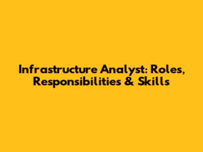 Infrastructure Analyst: Roles, Responsibilities & Skills