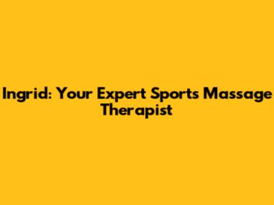 Ingrid: Your Expert Sports Massage Therapist