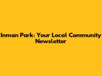 Inman Park: Your Local Community Newsletter