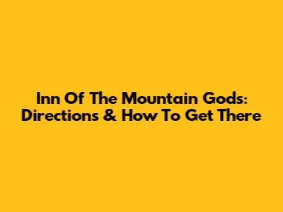 Inn Of The Mountain Gods: Directions & How To Get There