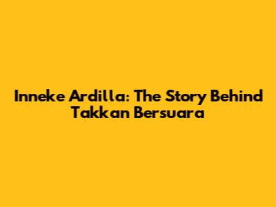 Inneke Ardilla: The Story Behind Takkan Bersuara