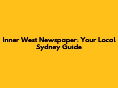 Inner West Newspaper: Your Local Sydney Guide