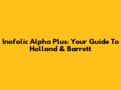 Inofolic Alpha Plus: Your Guide To Holland & Barrett