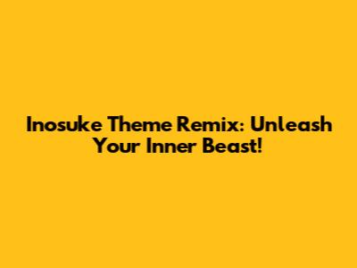 Inosuke Theme Remix: Unleash Your Inner Beast!