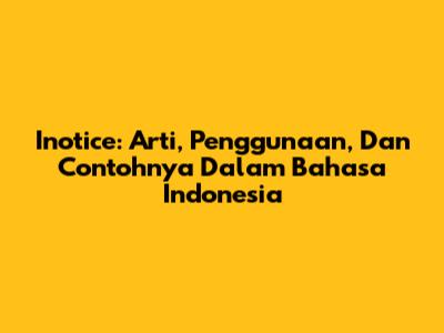 Inotice: Arti, Penggunaan, Dan Contohnya Dalam Bahasa Indonesia