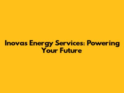 Inovas Energy Services: Powering Your Future