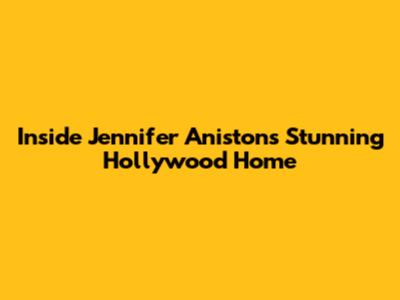 Inside Jennifer Aniston's Stunning Hollywood Home