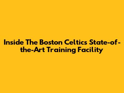 Inside The Boston Celtics' State-of-the-Art Training Facility