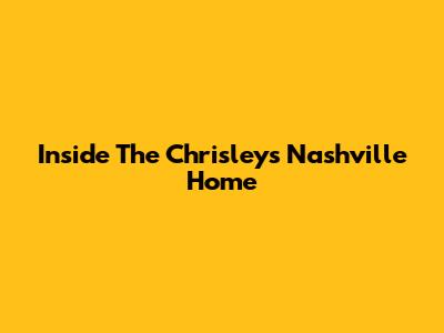 Inside The Chrisley's Nashville Home