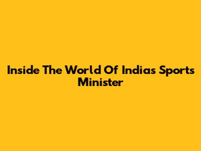 Inside The World Of India's Sports Minister