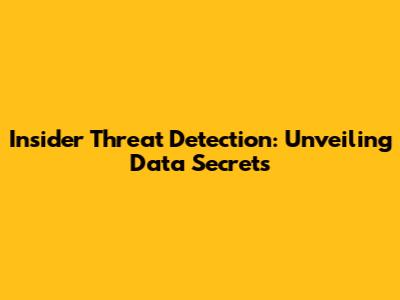 Insider Threat Detection: Unveiling Data Secrets