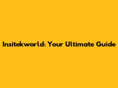 Insitekworld: Your Ultimate Guide
