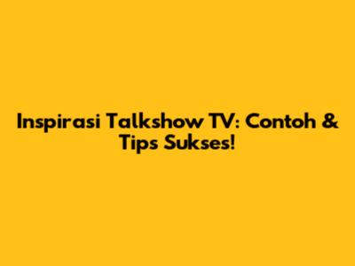 Inspirasi Talkshow TV: Contoh & Tips Sukses!