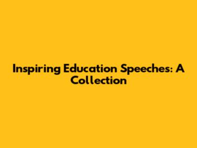 Inspiring Education Speeches: A Collection