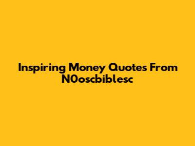 Inspiring Money Quotes From N0oscbiblesc