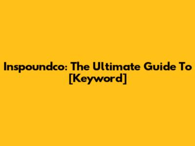 Inspoundco: The Ultimate Guide To [Keyword]