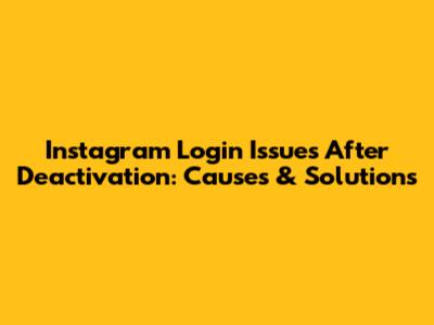 Instagram Login Issues After Deactivation: Causes & Solutions