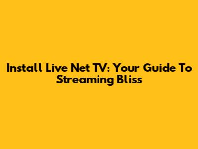 Install Live Net TV: Your Guide To Streaming Bliss