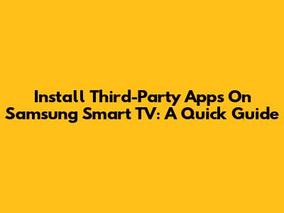 Install Third-Party Apps On Samsung Smart TV: A Quick Guide