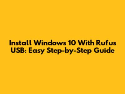 Install Windows 10 With Rufus USB: Easy Step-by-Step Guide