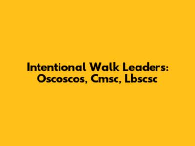 Intentional Walk Leaders: Oscoscos, Cmsc, Lbscsc