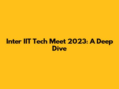 Inter IIT Tech Meet 2023: A Deep Dive