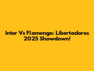 Inter Vs Flamengo: Libertadores 2025 Showdown!