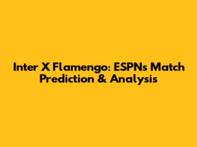 Inter X Flamengo: ESPN's Match Prediction & Analysis