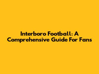 Interboro Football: A Comprehensive Guide For Fans