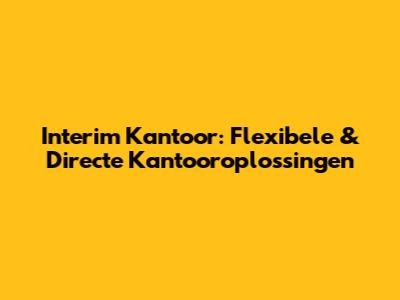 Interim Kantoor: Flexibele & Directe Kantooroplossingen