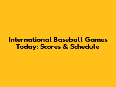 International Baseball Games Today: Scores & Schedule