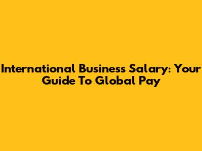 International Business Salary: Your Guide To Global Pay
