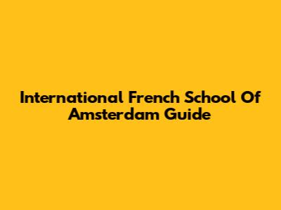 International French School Of Amsterdam Guide