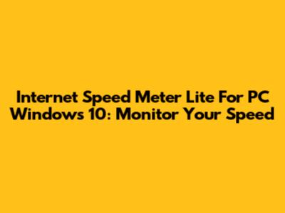 Internet Speed Meter Lite For PC Windows 10: Monitor Your Speed