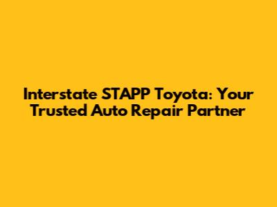 Interstate STAPP Toyota: Your Trusted Auto Repair Partner