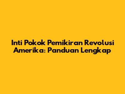 Inti Pokok Pemikiran Revolusi Amerika: Panduan Lengkap