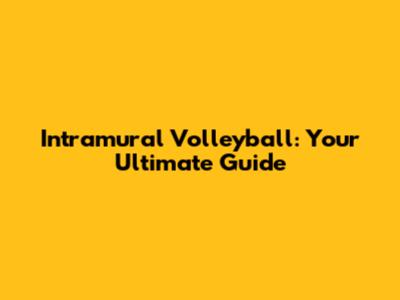 Intramural Volleyball: Your Ultimate Guide