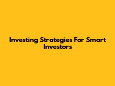Investing Strategies For Smart Investors