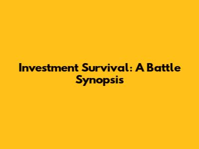 Investment Survival: A Battle Synopsis