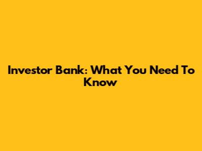 Investor Bank: What You Need To Know