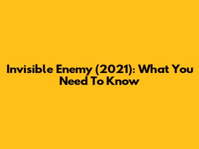 Invisible Enemy (2021): What You Need To Know