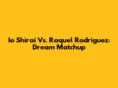 Io Shirai Vs. Raquel Rodriguez: Dream Matchup