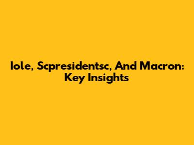Iole, Scpresidentsc, And Macron: Key Insights