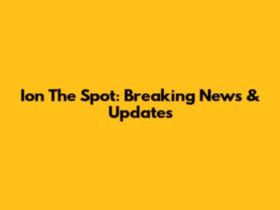 Ion The Spot: Breaking News & Updates