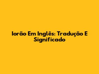 Iorão Em Inglês: Tradução E Significado