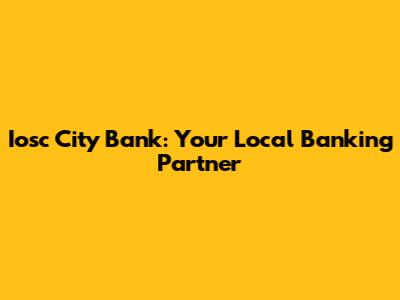 Iosc City Bank: Your Local Banking Partner