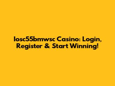 Iosc55bmwsc Casino: Login, Register & Start Winning!