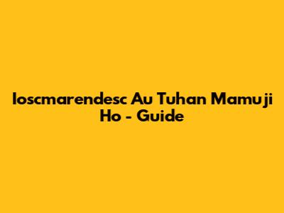 Ioscmarendesc Au Tuhan Mamuji Ho - Guide