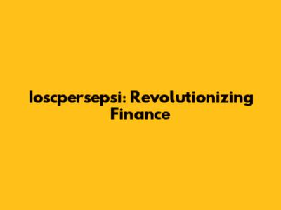 Ioscpersepsi: Revolutionizing Finance